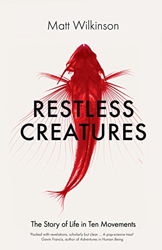 Restless Creatures: The Story of Life in Ten Movements
by Matt Wilkinson