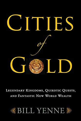 Cities of Gold: Legendary Kingdoms, Quixotic Quests, and the Search for Fantastic New World Wealth
- Hardcover
Book by Bill Yenne